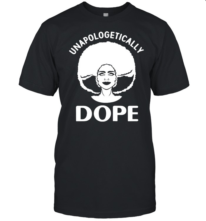 Unapologetically Dope Black Pride Black Women Afro American T-shirt