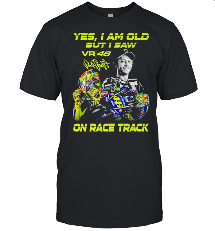 Yes I am old but I saw Vr46 Valentino Rossi On Race Track signature shirt