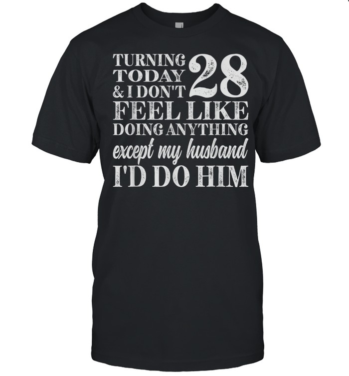 28th Birthday Don’t Feel Like Doing Anything But My Husband shirt