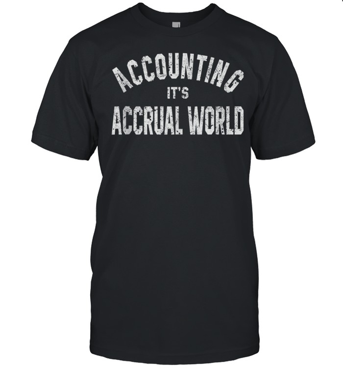 Accounting It’s Accrual World Accountant Bookkeeper CPA shirt