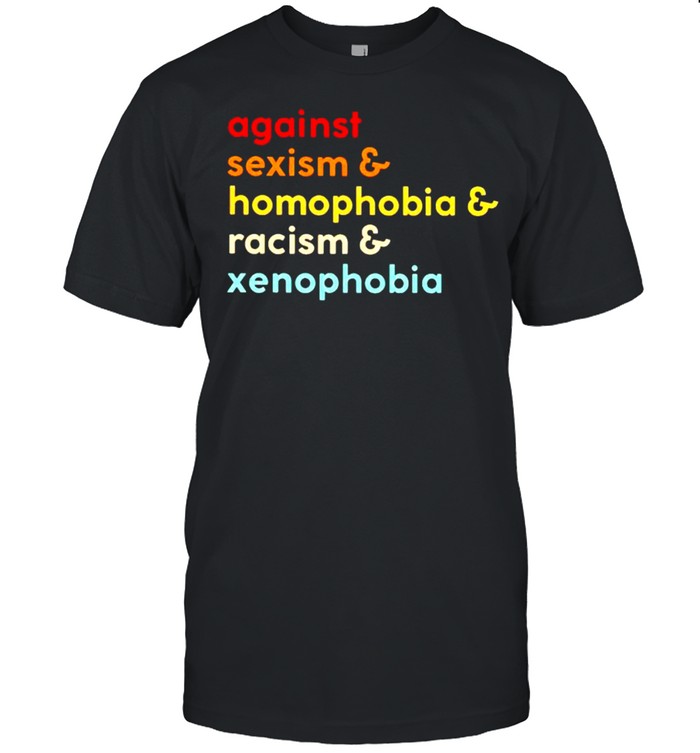 Against sexism racism homophobia xenophobia shirt