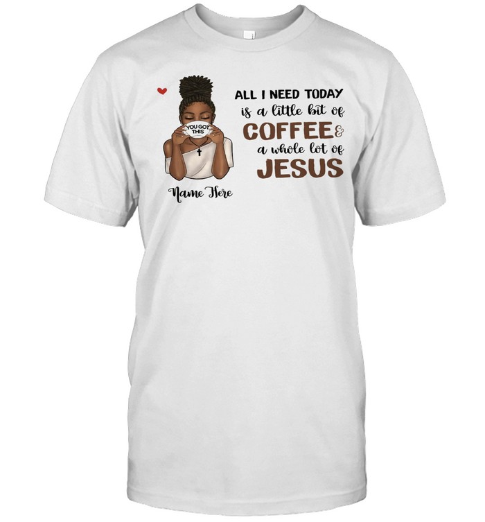 All i need today is a little bit of coffee and a whole lot of jesus shirt