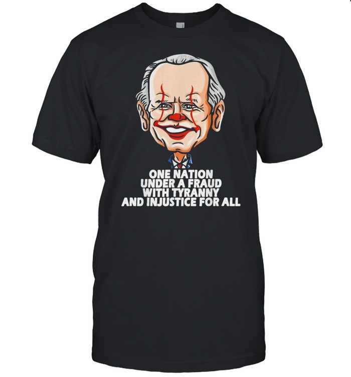 Biden One Nation Under A Fraud With Tyranny And Injustice For All Shirt