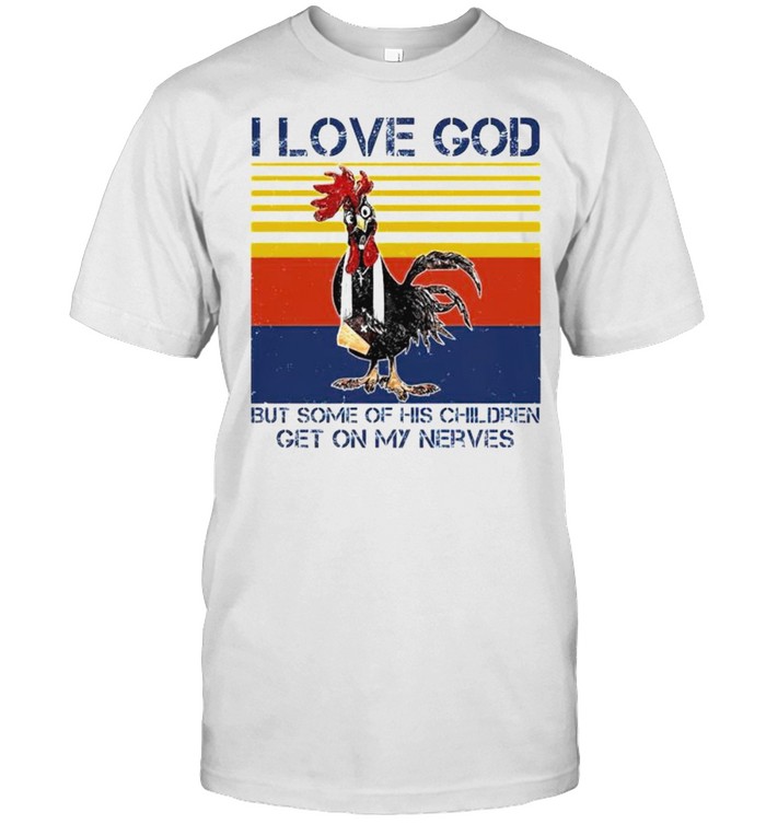 Chicken I love God but some of his children get on my nerves shirt