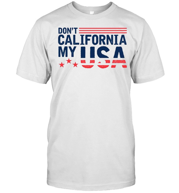 Don’t California my USA Funny T-shirt