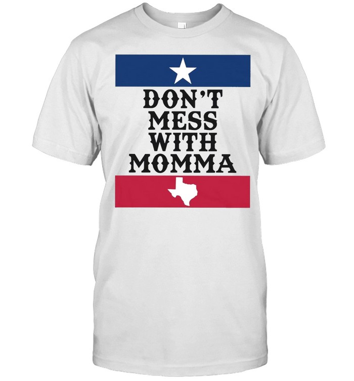 Don’t mess with momma shirt