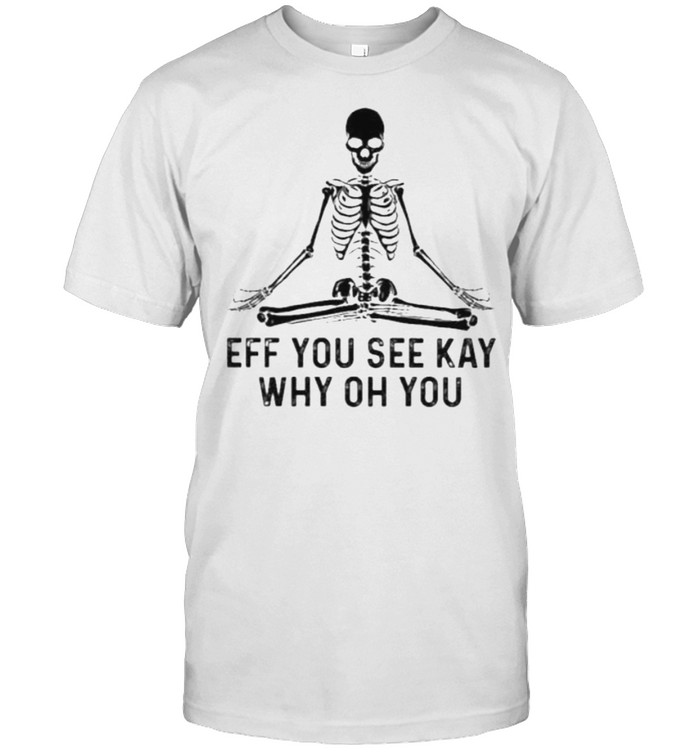 eff You See Kay Why Oh You Skull Shirt