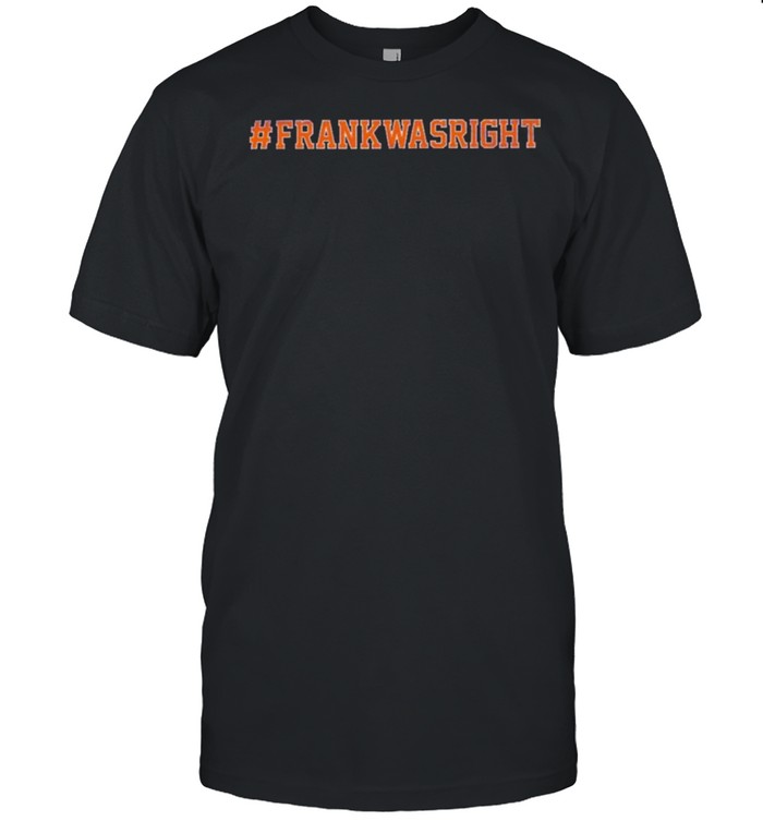 Frank Was Right Tee Shirt