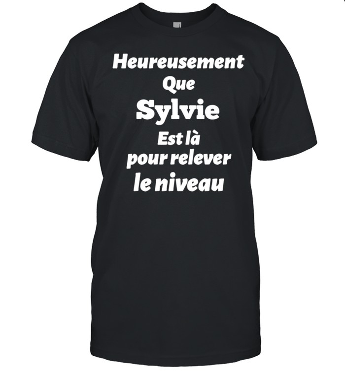 Heureusement que sylvie est la pour relever le niveau shirt