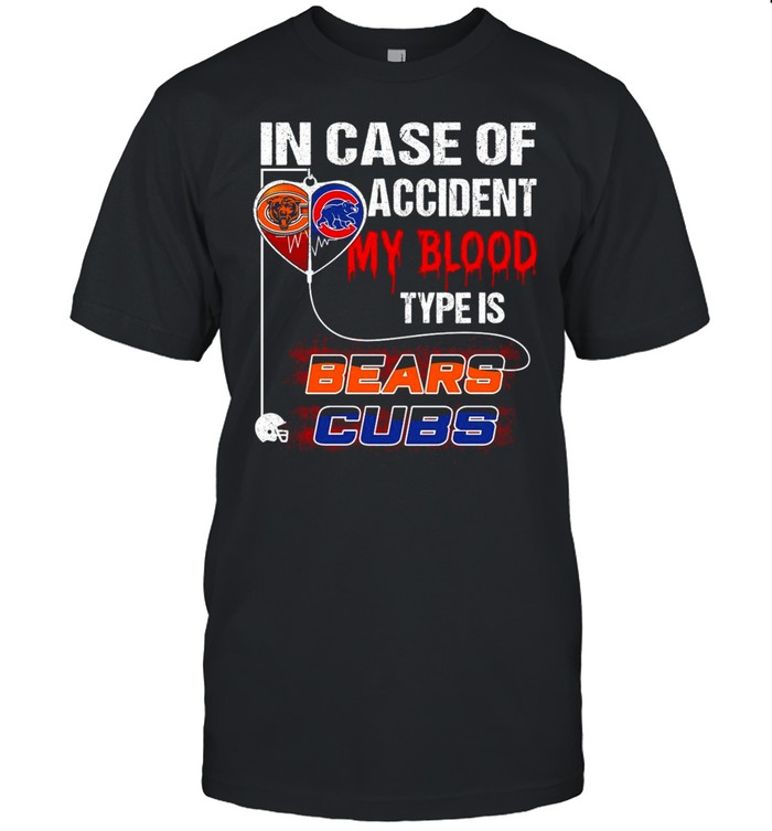 In Case Of Accident My Blood Type Is Bears Cubs T-shirt