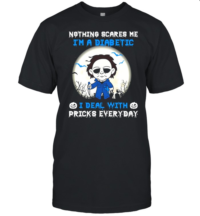 Nothing scares me i’m a diabetic i deal with pricks everyday shirt