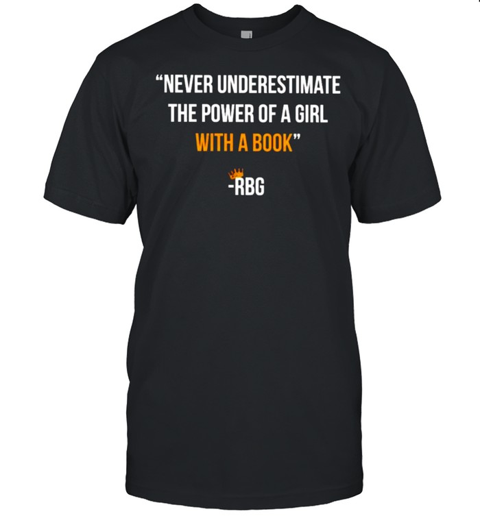 RBG never underestimate the power of a girl with a book shirt