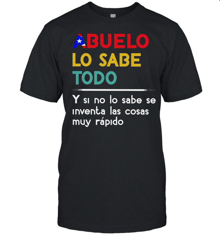 Abuelo lo sabe todo y si no lo sabe se iventa las cosas muy rapido shirt