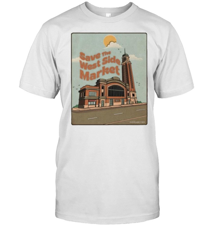 Cleveland save the west side market shirt