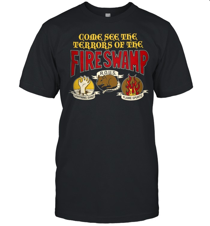 Come see the terrors of the fire swamp rous lightning sand flame spurts shirt