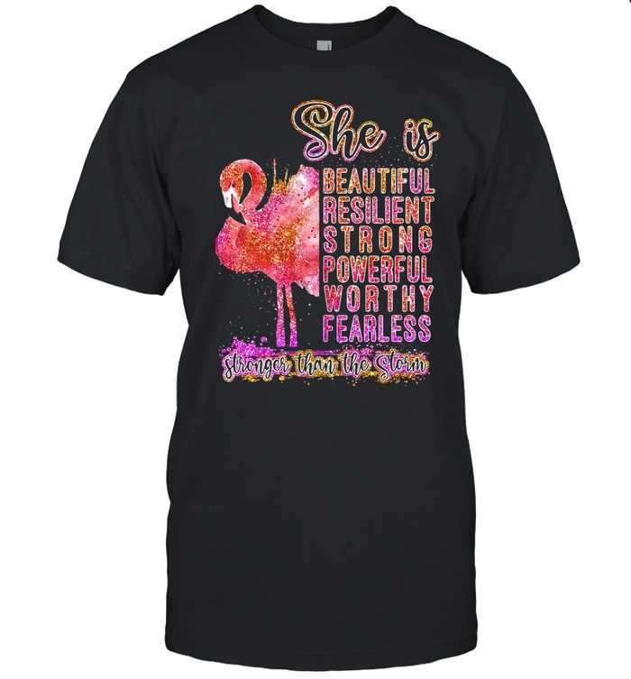 Flamingo She Is Beautiful Resilient Strong Powerful Worthy Fearless Stronger Than Storm T-shirt