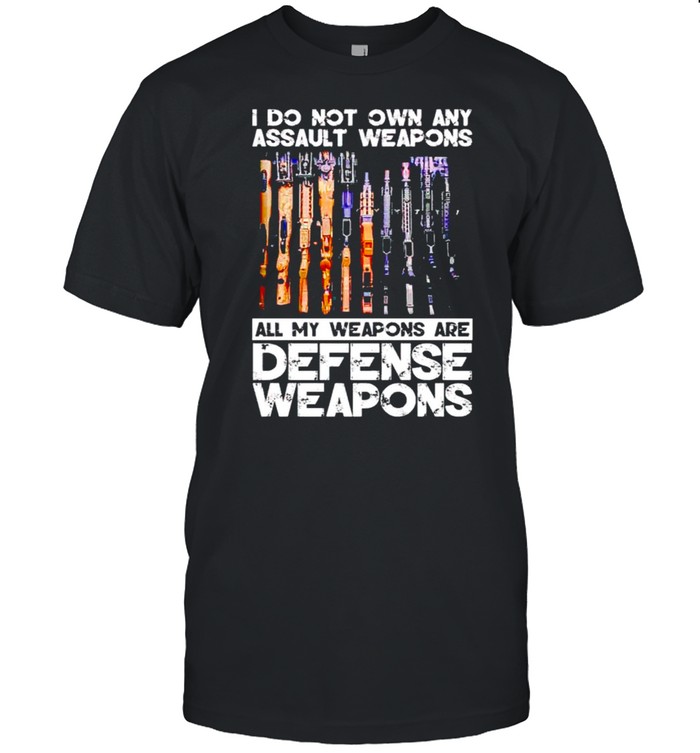 I do not own any assault weapons all my weapons are defense weapons shirt