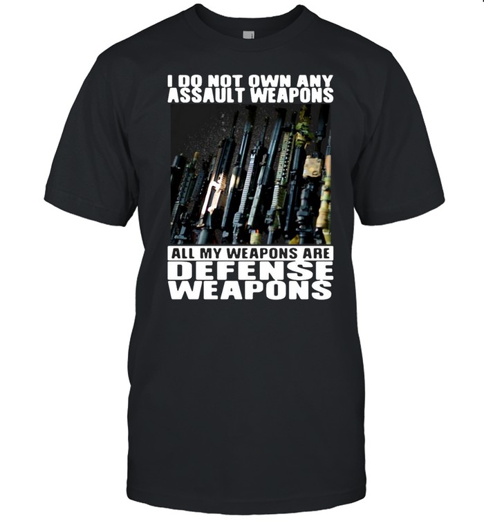 I Do Not Own Any Assault Weapons All My Weapons Are Defense Weapons T-shirt