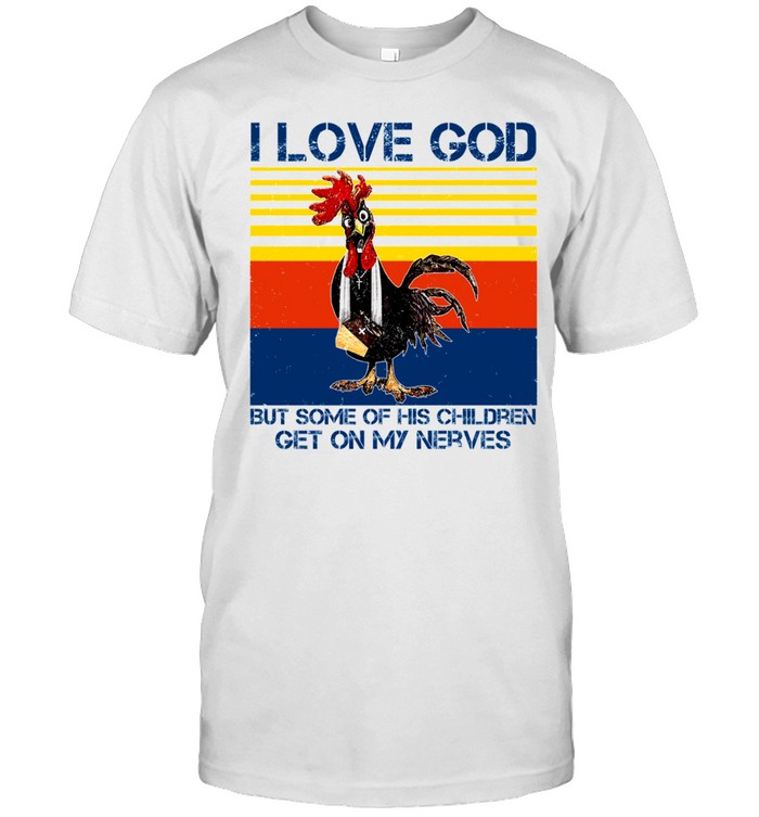 I love god but some of his children get on my nerves shirt