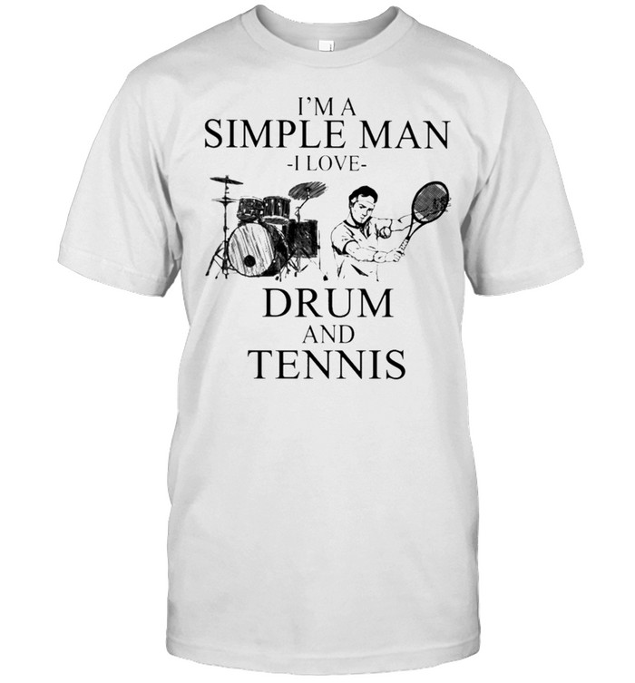 Im a simple man I love drum and tennis shirt