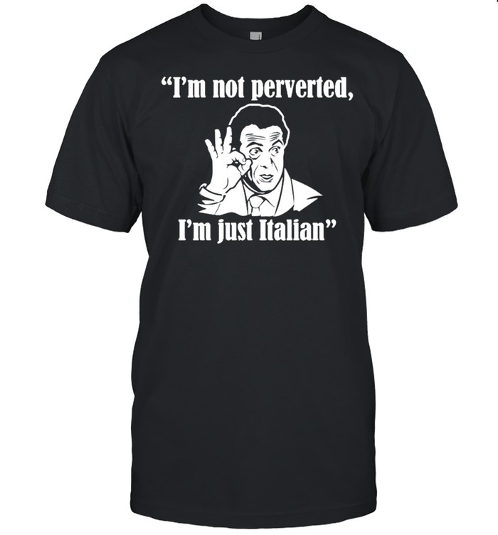 I’m not perverted I’m just Italian cuomosexuals shirt