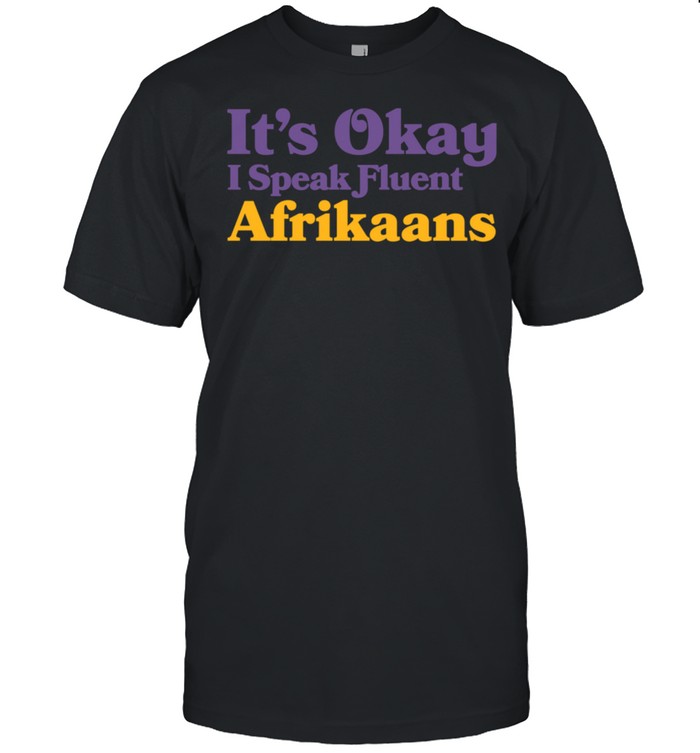 It’s Okay I Speak Fluent Afrikaans South African Sarcastic shirt