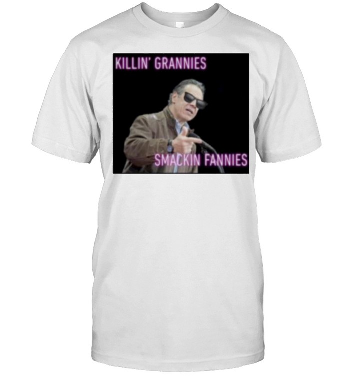 Killin Grannies Smackin Fannies Andrew Cuomo Governor Shirt