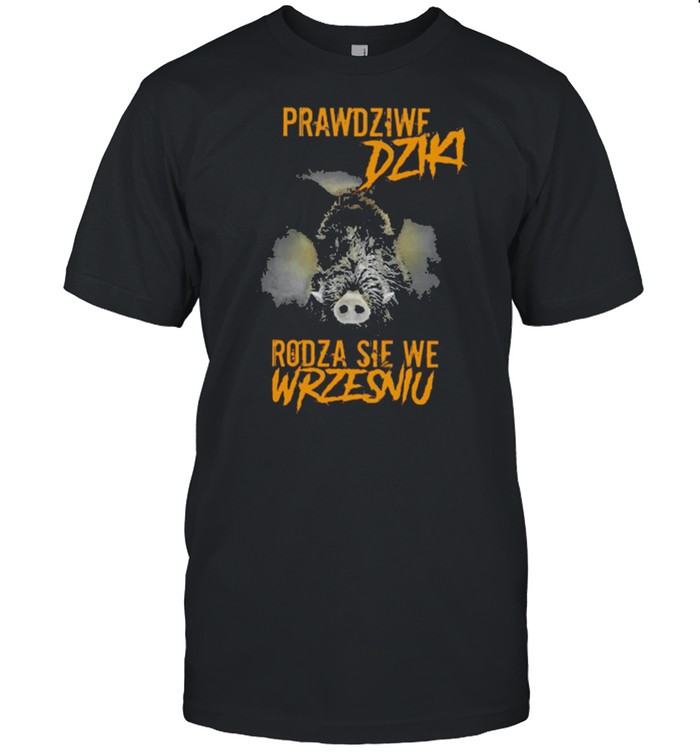 Prawdziwe Dziki rodza sie we wrzesniu shirt