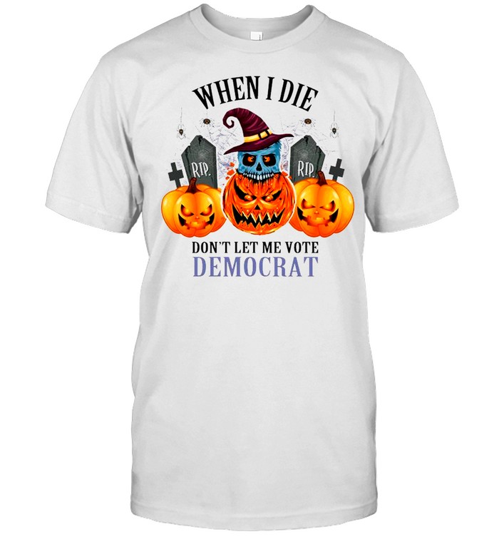 Pumpkins Halloween When I Die Don’t Let Me Vote Democrat shirt