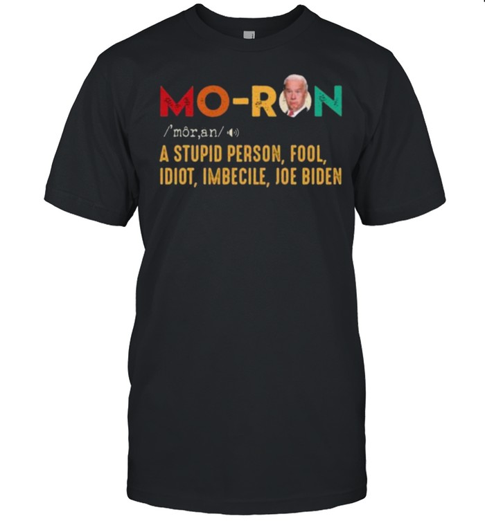 Retro Joe Biden Moron A Stupid Person Fool Idiot Imbecile Shirt