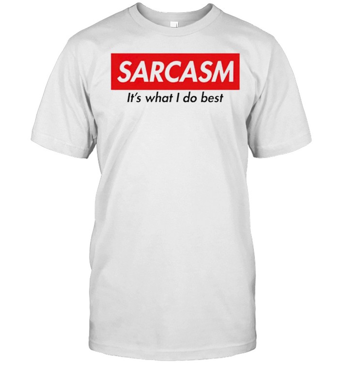 Sarcasm its what I do best shirt