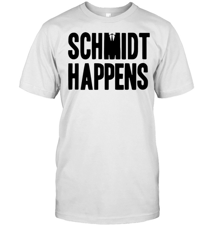 Schmidt happens shirt