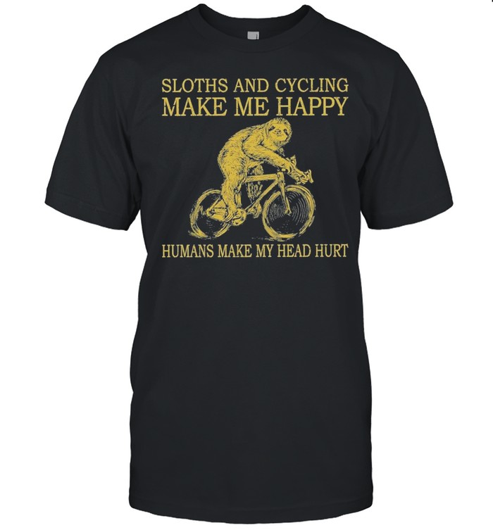 sloth and cycling make me happy humans make my head hurt shirt