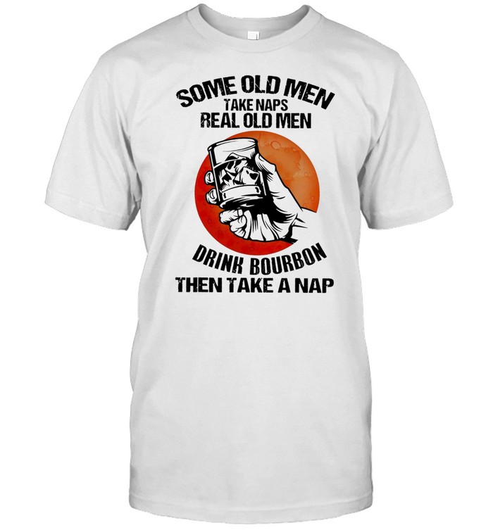 Some ole men take naps real old men drink bourbon then take a nap shirt