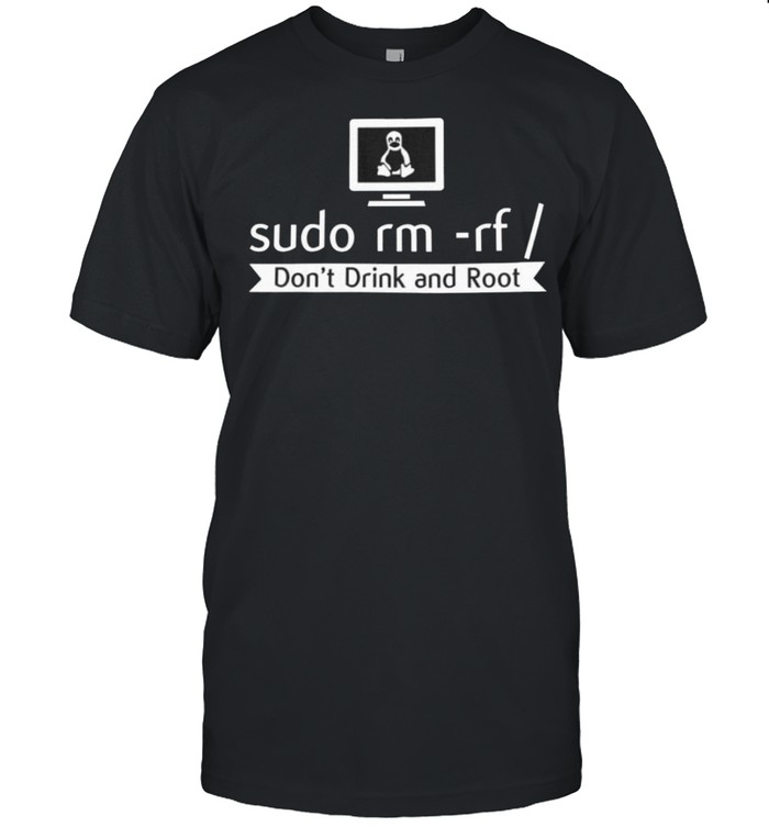 Sudo rm rf don’t drink and root shirt