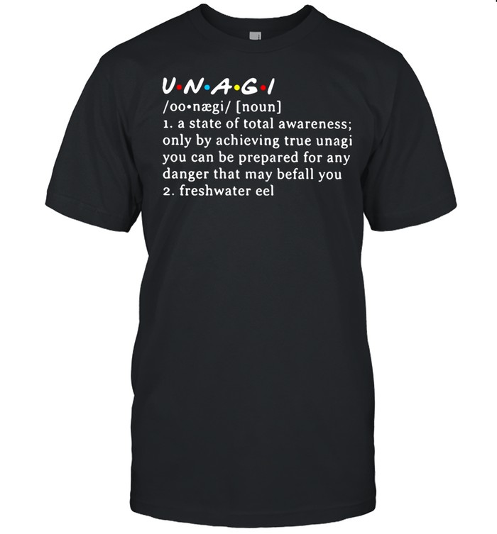 Unagi Meaning A State Of Total Awareness Only By Achieving True Unagi T-shirt