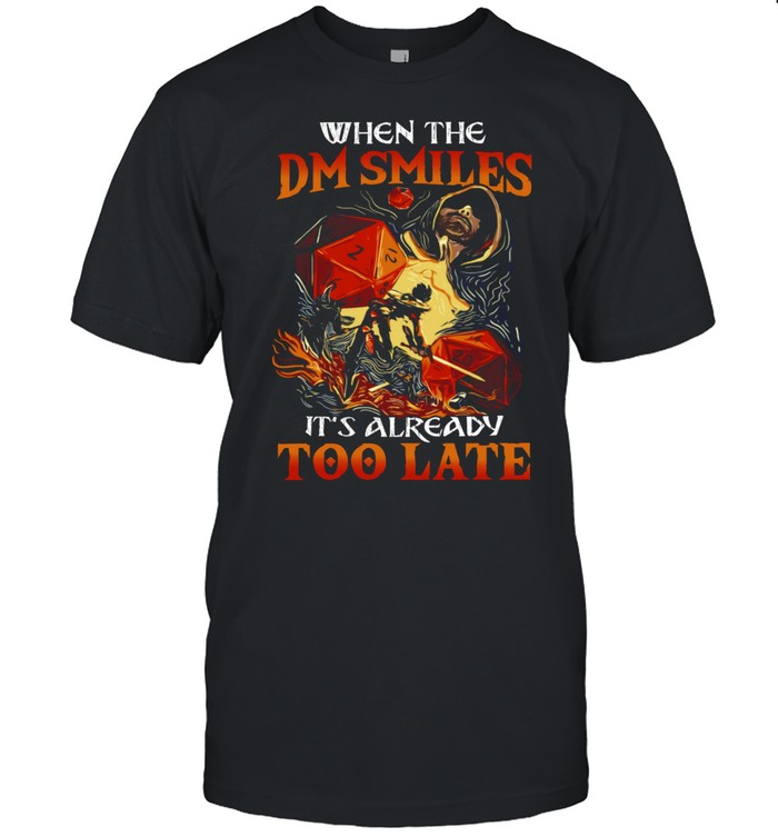 When the dm smiles it’s already too late shirt