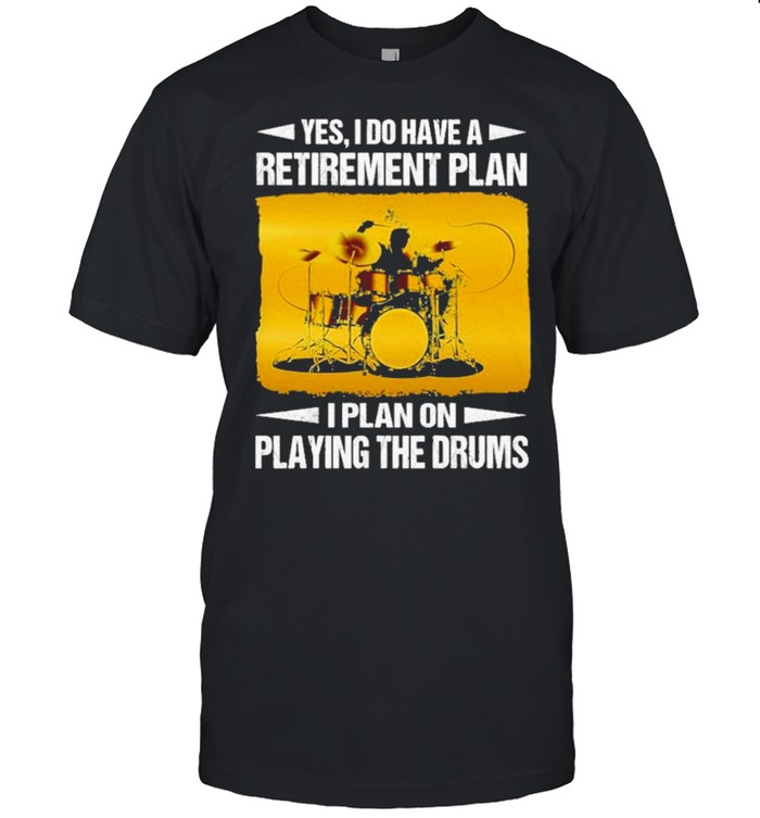 yes I do have a retirement plan I plan on playing the strums shirt