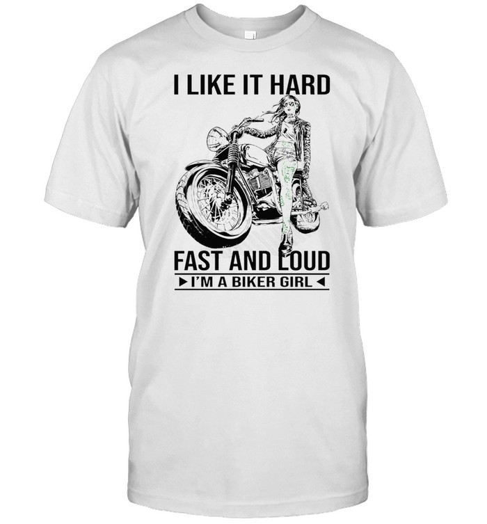 I like it hard fast and loud Im a biker girl shirt