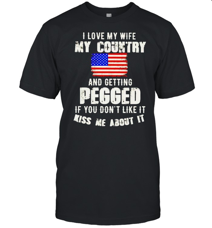 I love my wife my country and getting pegged shirt