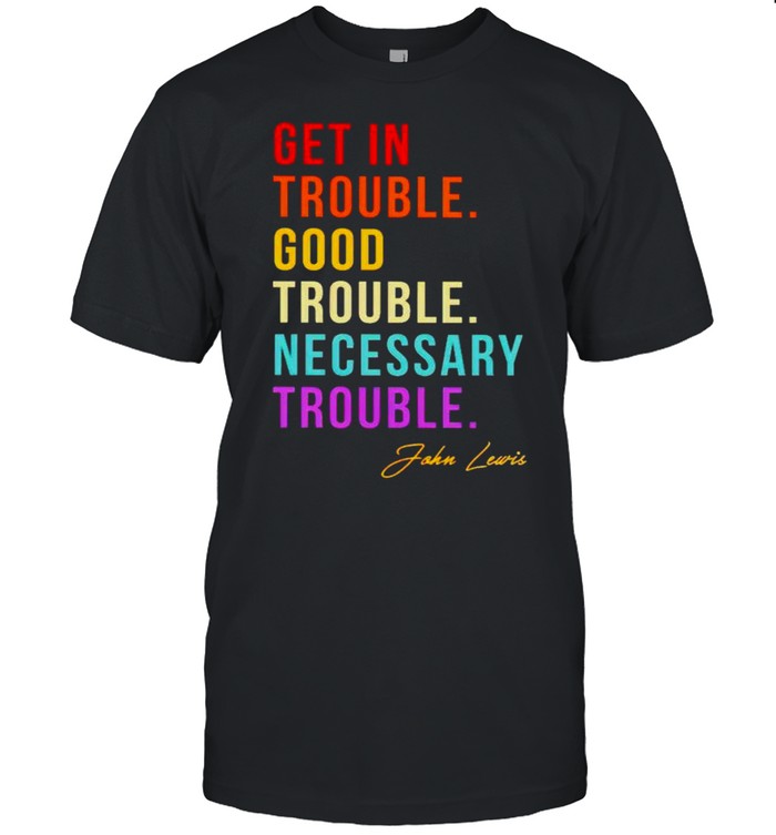 John Lewis get in trouble good trouble necessary shirt