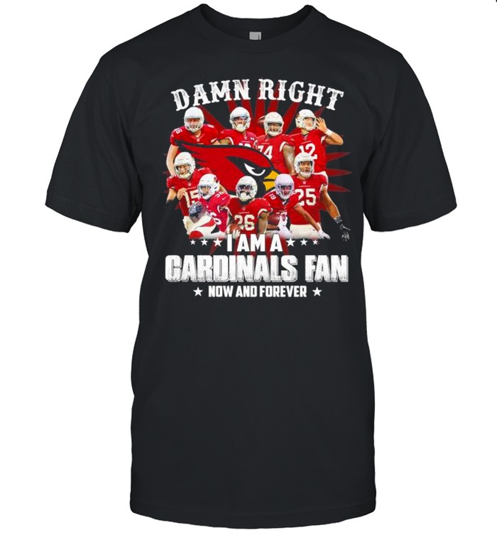 Original Damn Right I Am A St. Louis Cardinals Fan Now And Forever T-Shirt