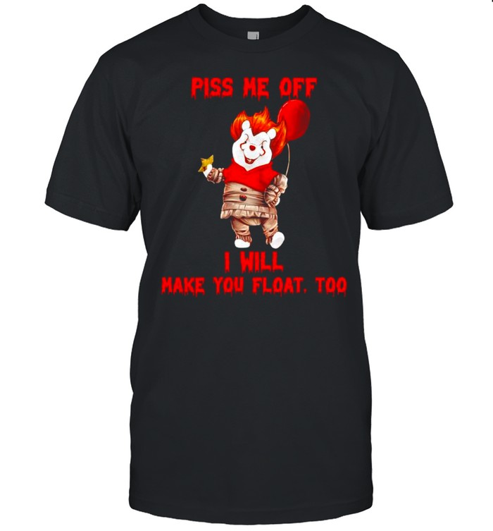 Pooh Pennywise piss me off I will make you float shirt