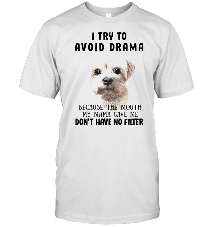 Shih Tzu Dog I Try To Avoid Drama Because The Mouth My Mama Gave Me Don’t Have No Filter T-shirt