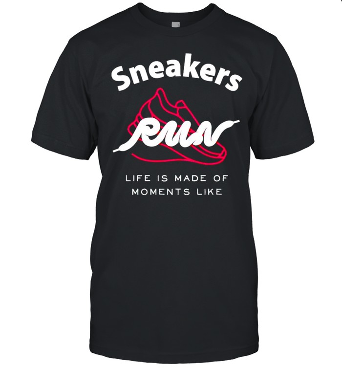 Sneakers run life is made of moments like shirt