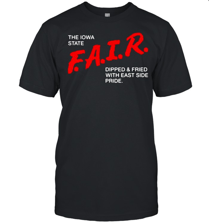 The Iowa State fair dipped and fried with east side pride shirt