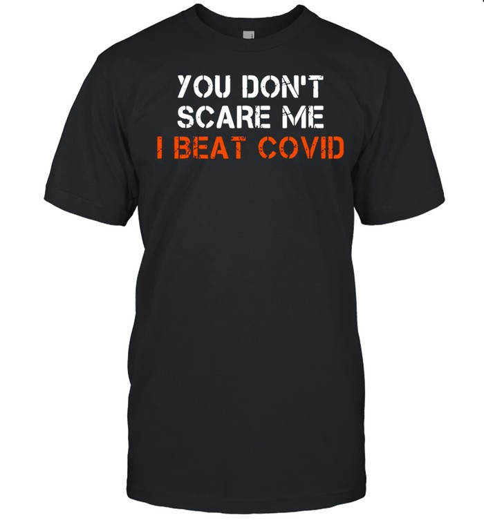 You don’t scare Me I beat covid shirt