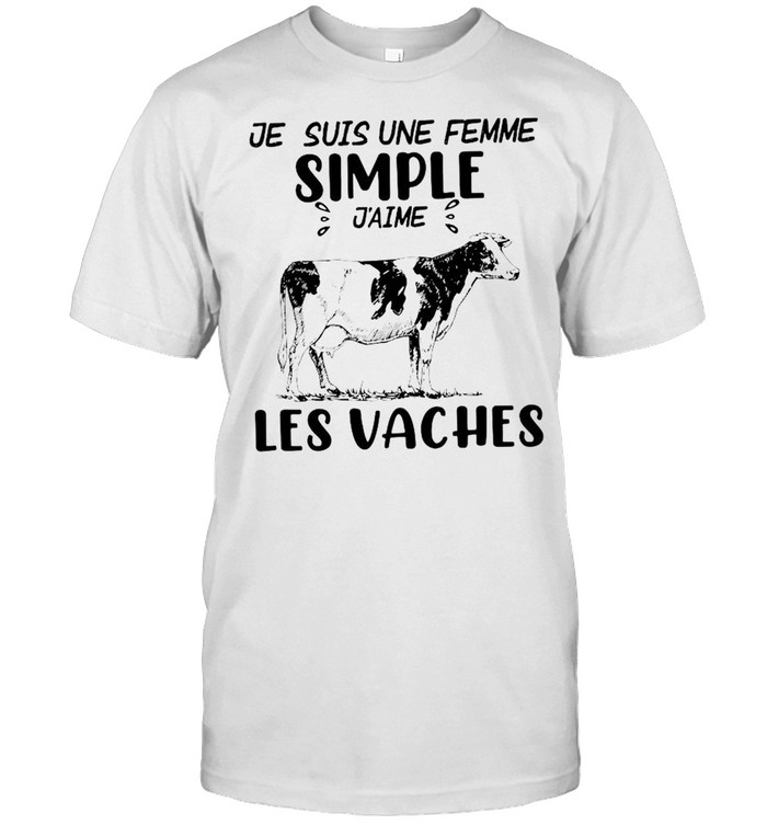 Cow je suis une femme simple j’aime les vaches shirt