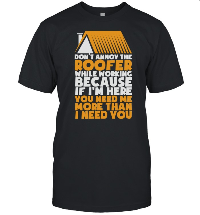 Don’t Annoy The Roofer Roofing shirt