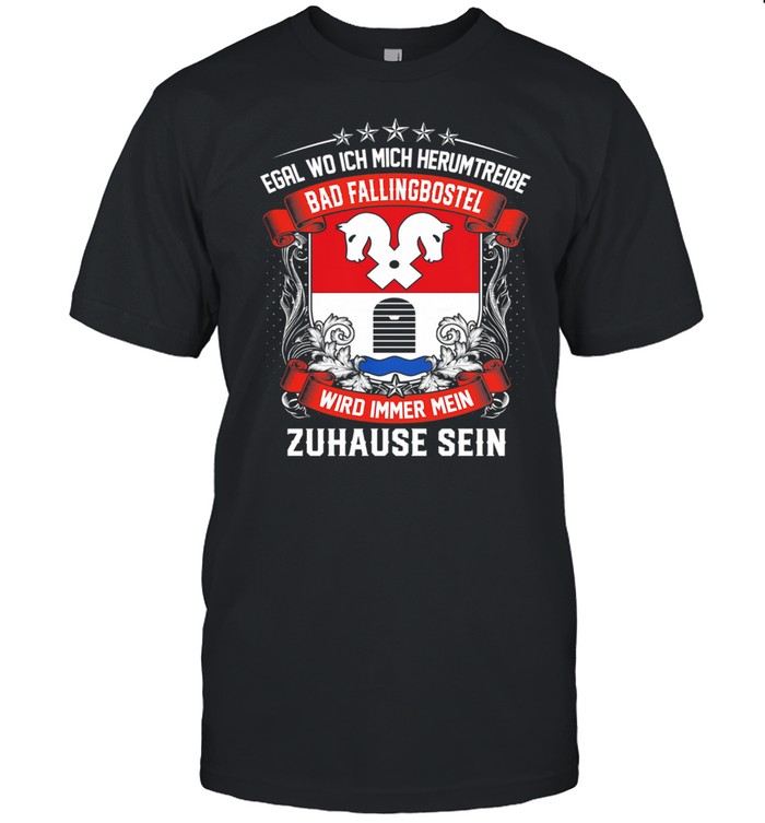 Egal Wo Ich Mich Herumtreibe Bad Fallingbostel Wird Immer Mein Zuhause Sein shirt